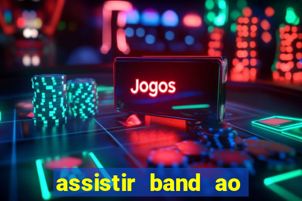 assistir band ao vivo multicanais